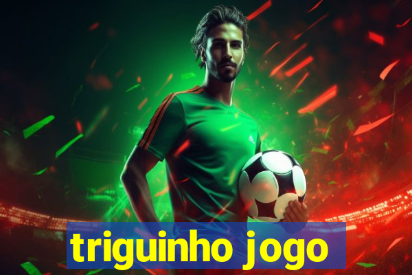 triguinho jogo